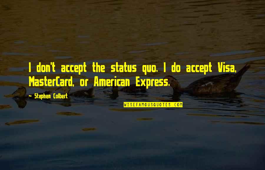 Kineya 301 Quotes By Stephen Colbert: I don't accept the status quo. I do