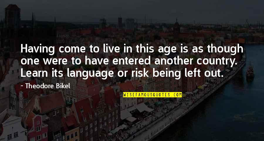 Kineya 301 Quotes By Theodore Bikel: Having come to live in this age is Kineya 301 Quotes By Theodore Bikel: Having come to live in this age is