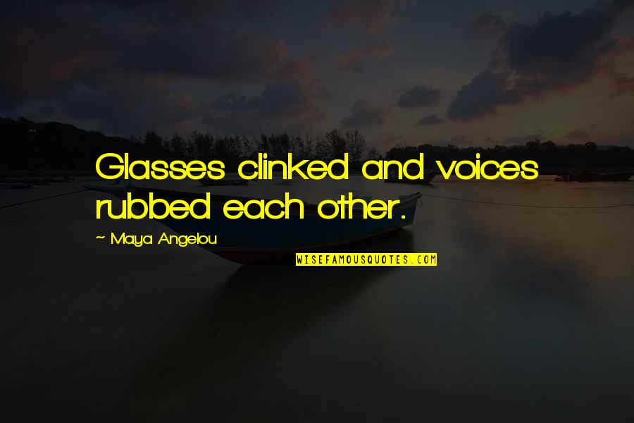 Kineya Jewelry Quotes By Maya Angelou: Glasses clinked and voices rubbed each other.