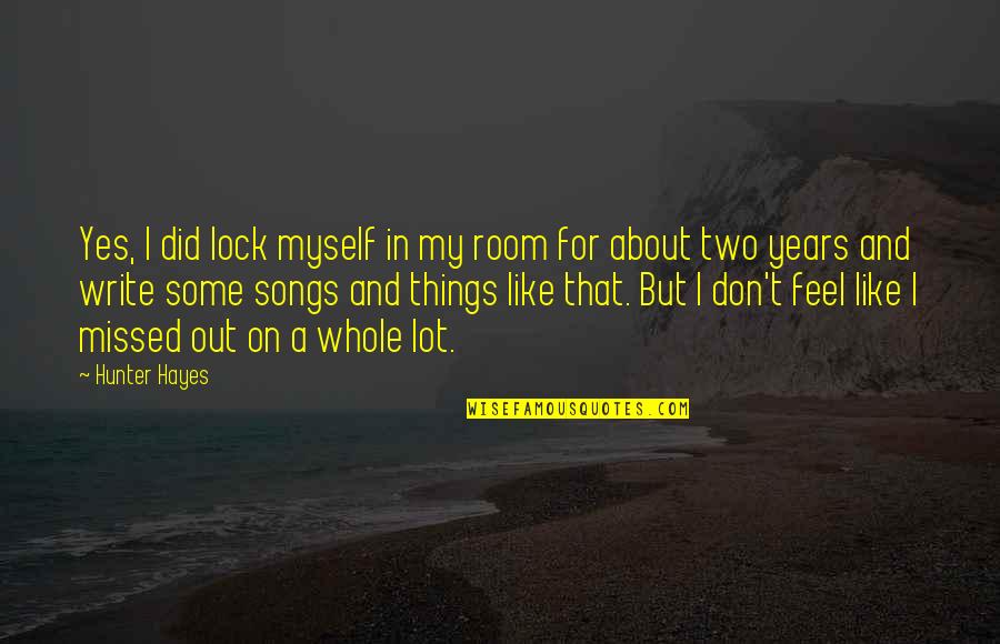Kineya Trout Quotes By Hunter Hayes: Yes, I did lock myself in my room Kineya Trout Quotes By Hunter Hayes: Yes, I did lock myself in my room