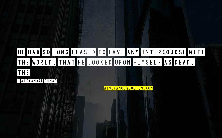 Kinflicks Author Quotes By Alexandre Dumas: he had so long ceased to have any