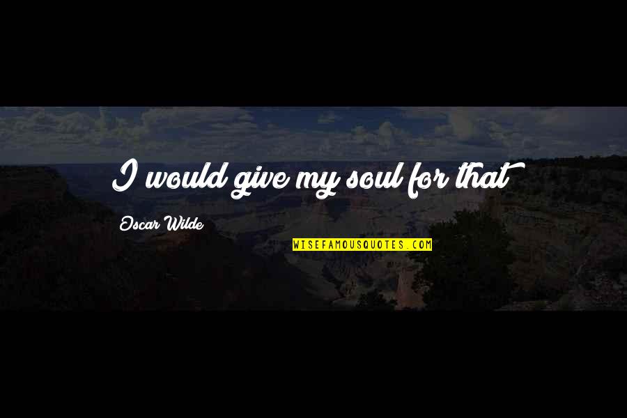 Kinflicks Book Quotes By Oscar Wilde: I would give my soul for that!
