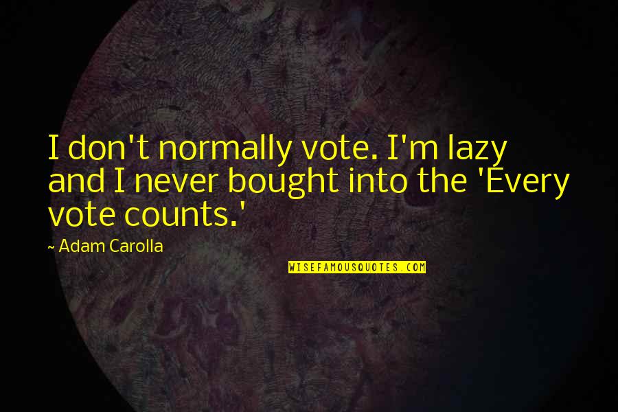Kinflicks Quotes By Adam Carolla: I don't normally vote. I'm lazy and I