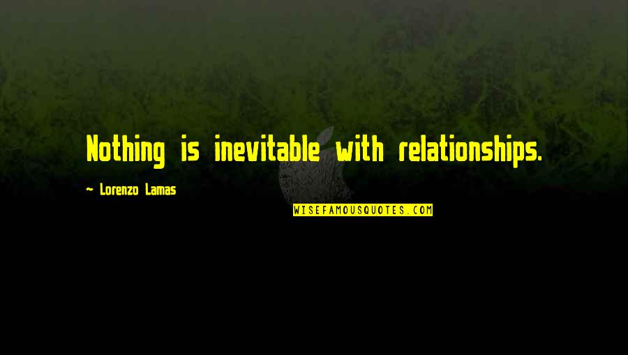 Kinfolks Knives Quotes By Lorenzo Lamas: Nothing is inevitable with relationships. Kinfolks Knives Quotes By Lorenzo Lamas: Nothing is inevitable with relationships.