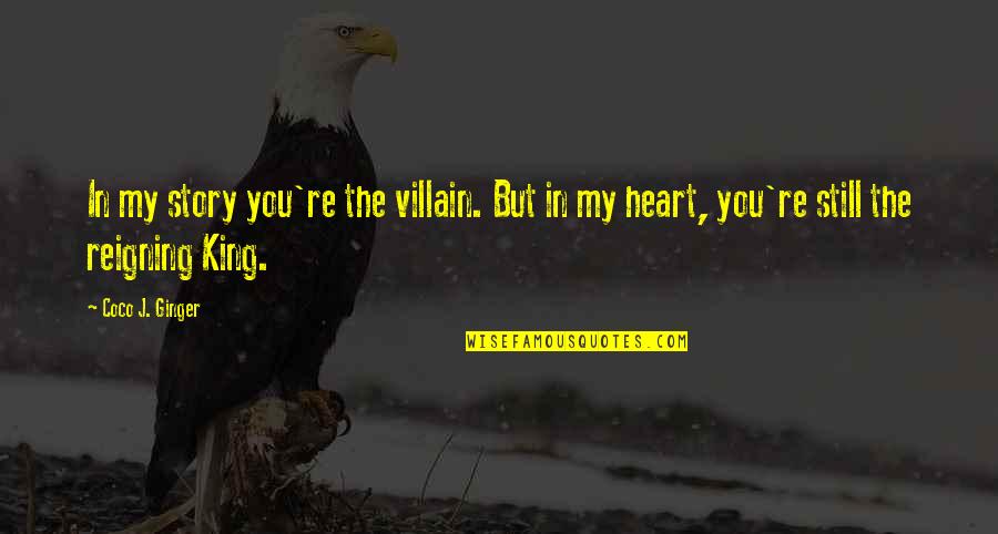 King 2 Heart Quotes By Coco J. Ginger: In my story you're the villain. But in