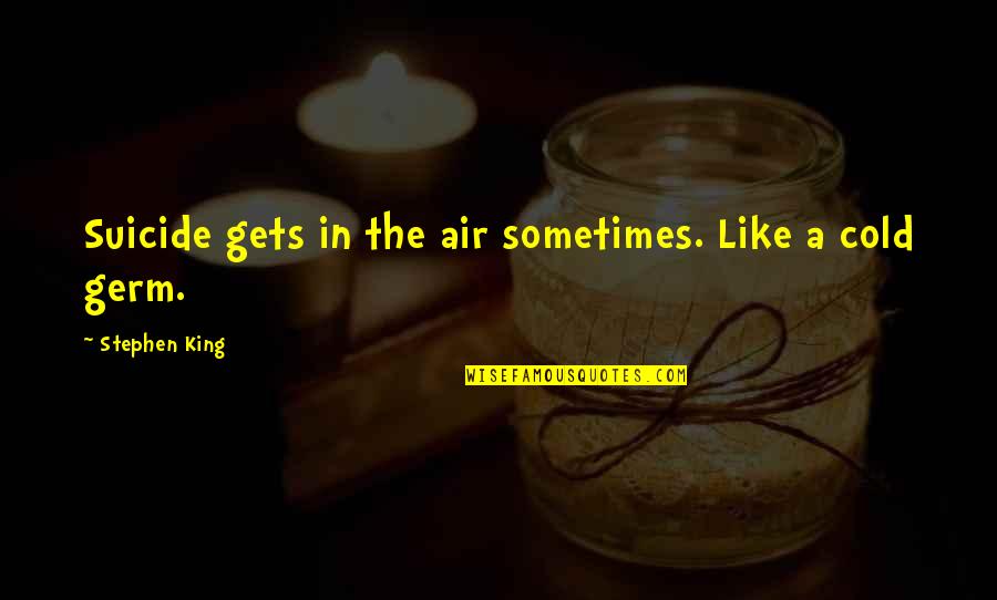 King Air Quotes By Stephen King: Suicide gets in the air sometimes. Like a King Air Quotes By Stephen King: Suicide gets in the air sometimes. Like a