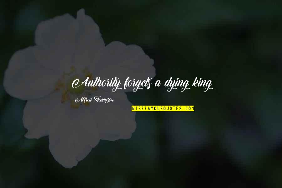 King Alfred Quotes By Alfred Tennyson: Authority forgets a dying king