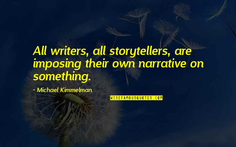 King Allant Quotes By Michael Kimmelman: All writers, all storytellers, are imposing their own King Allant Quotes By Michael Kimmelman: All writers, all storytellers, are imposing their own