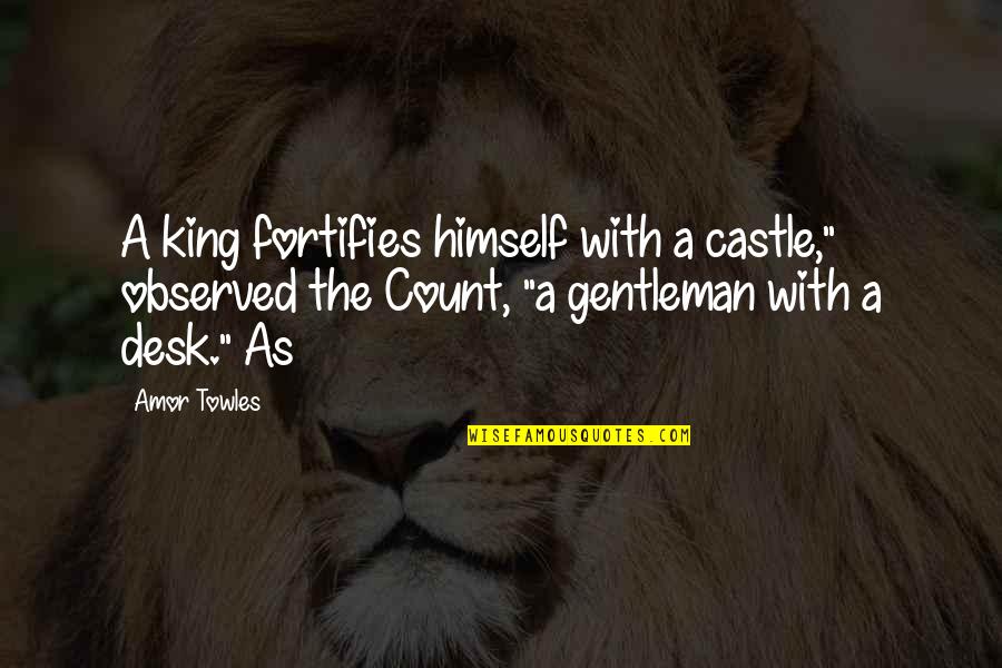 King And Castle Quotes By Amor Towles: A king fortifies himself with a castle," observed