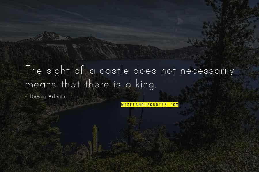 King And Castle Quotes By Dennis Adonis: The sight of a castle does not necessarily