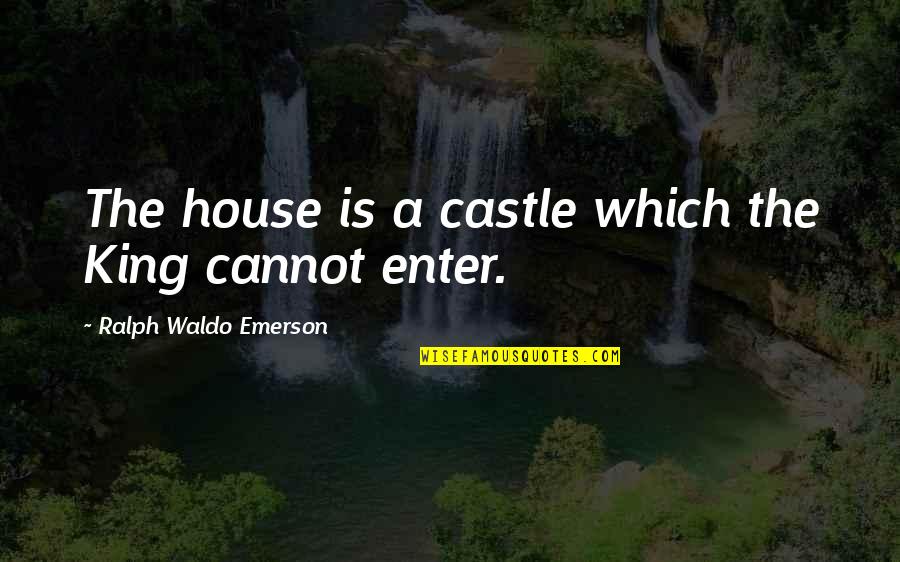 King And Castle Quotes By Ralph Waldo Emerson: The house is a castle which the King