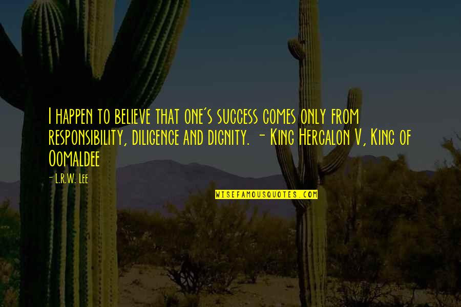 King And I Quotes By L.R.W. Lee: I happen to believe that one's success comes King And I Quotes By L.R.W. Lee: I happen to believe that one's success comes
