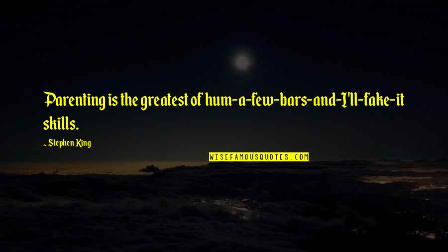 King And I Quotes By Stephen King: Parenting is the greatest of hum-a-few-bars-and-I'll-fake-it skills.