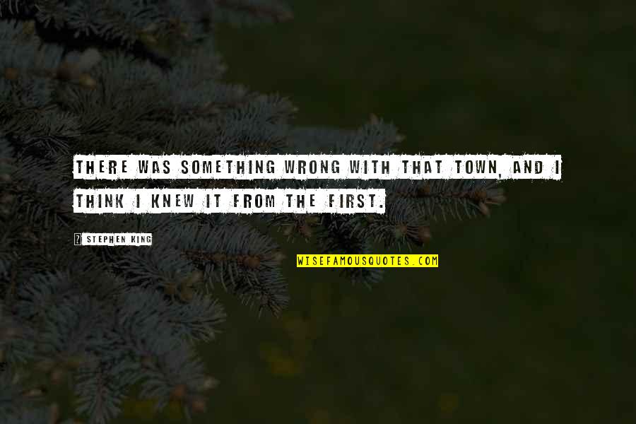 King And I Quotes By Stephen King: There was something wrong with that town, and
