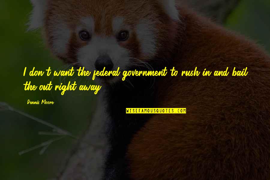 King And Queen Chess Pieces Quotes By Dennis Moore: I don't want the federal government to rush