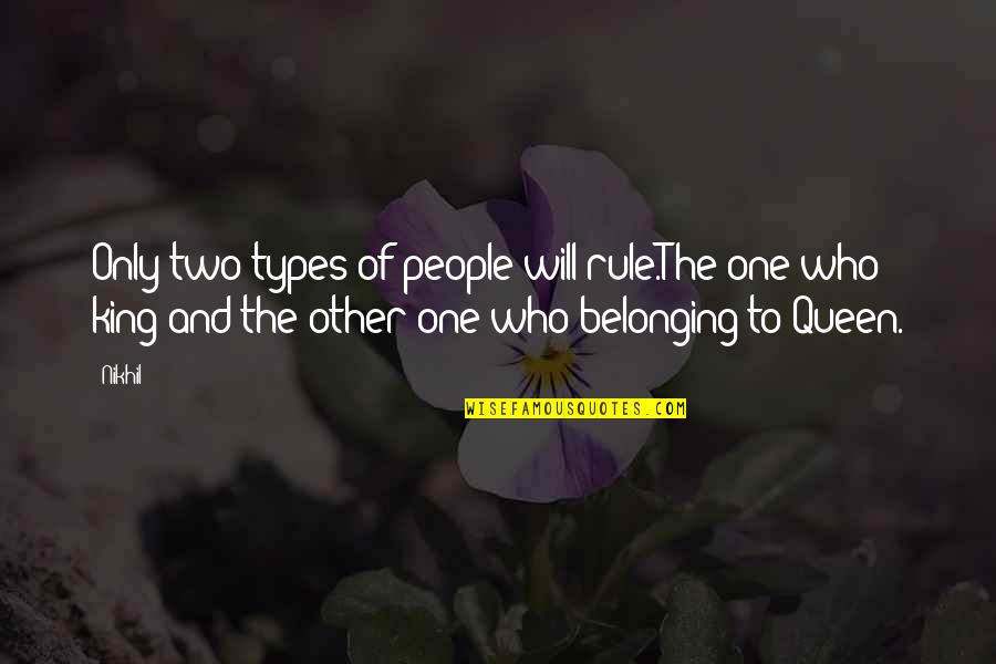 King And Queen Quotes By Nikhil: Only two types of people will rule.The one
