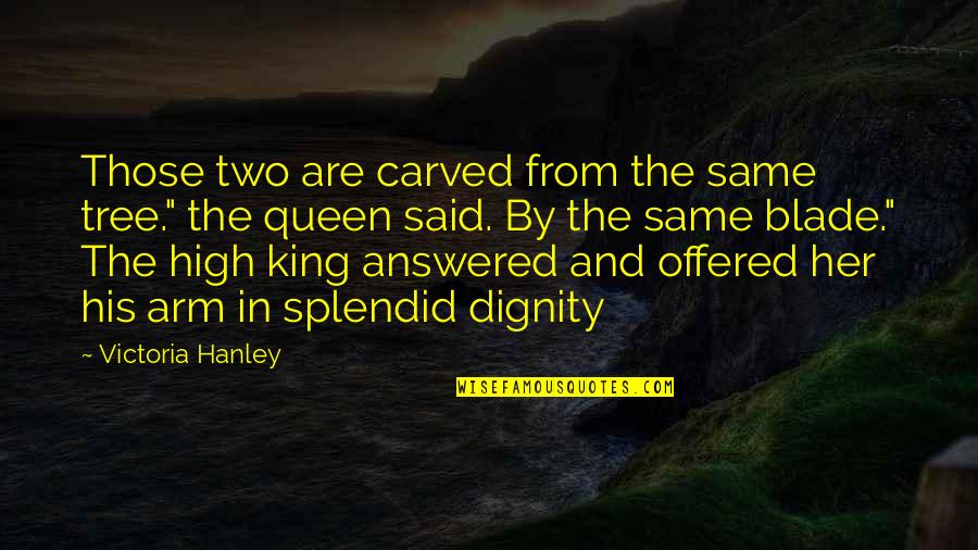 King And Queen Quotes By Victoria Hanley: Those two are carved from the same tree."