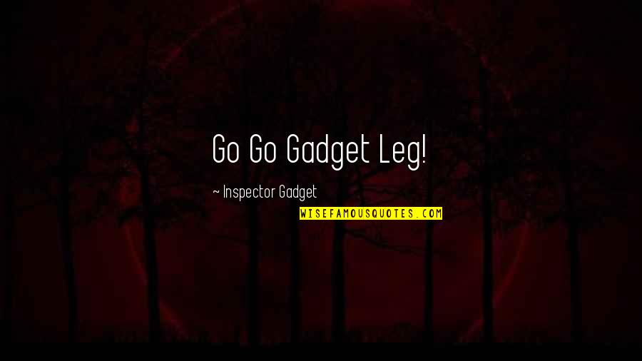 King Arthur Legend Of The Sword Quotes By Inspector Gadget: Go Go Gadget Leg! King Arthur Legend Of The Sword Quotes By Inspector Gadget: Go Go Gadget Leg!