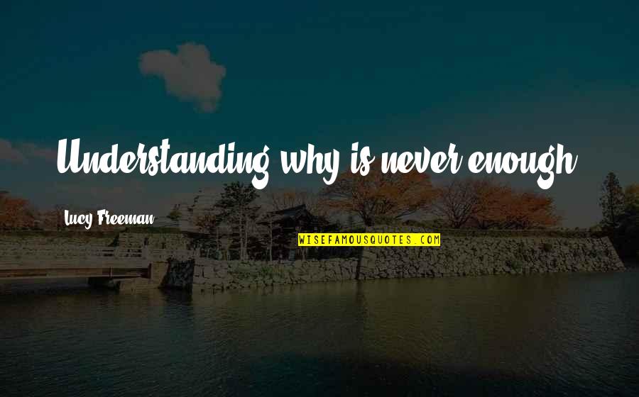 King Arthur Pendragon Quotes By Lucy Freeman: Understanding why is never enough. King Arthur Pendragon Quotes By Lucy Freeman: Understanding why is never enough.