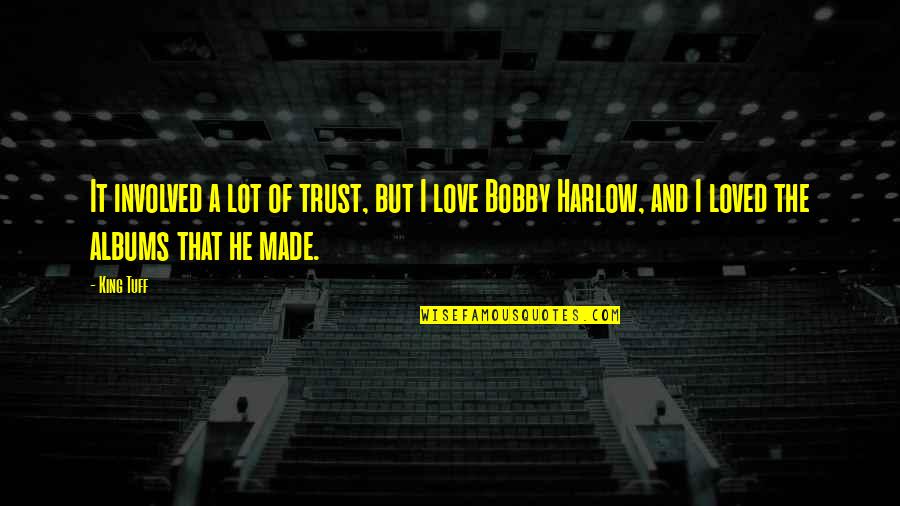 King Bobby B Quotes By King Tuff: It involved a lot of trust, but I