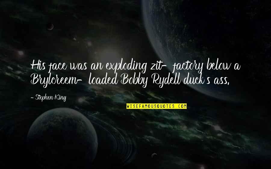 King Bobby B Quotes By Stephen King: His face was an exploding zit-factory below a