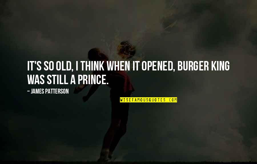 King Burger Quotes By James Patterson: It's so old, I think when it opened,