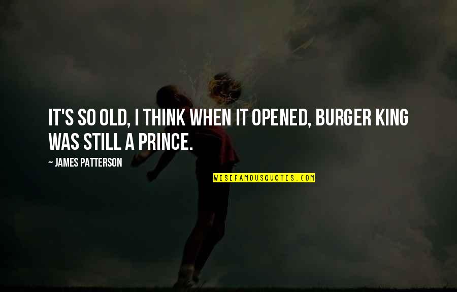 King Burger Quotes By James Patterson: It's so old, I think when it opened, King Burger Quotes By James Patterson: It's so old, I think when it opened,