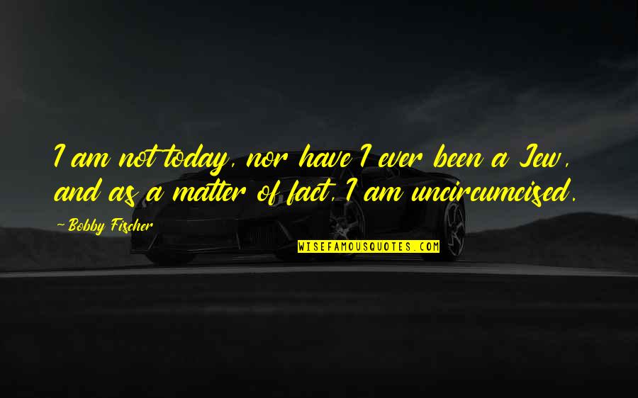 King Carl Gustav Quotes By Bobby Fischer: I am not today, nor have I ever King Carl Gustav Quotes By Bobby Fischer: I am not today, nor have I ever