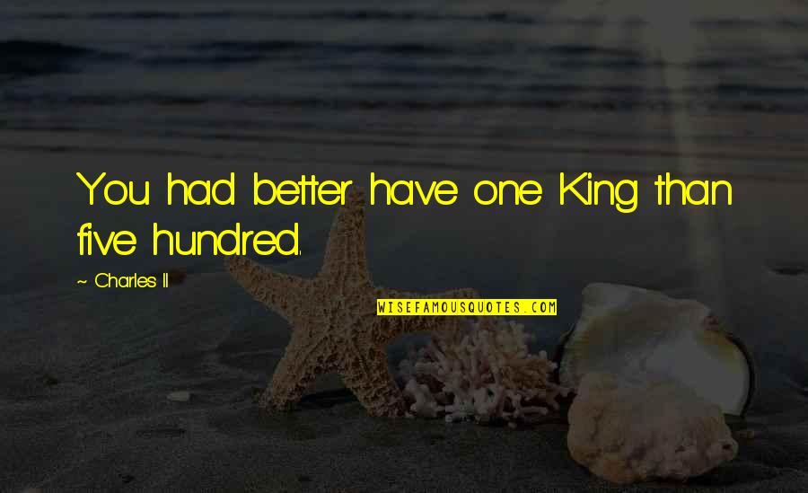 King Charles 1 Quotes By Charles II: You had better have one King than five King Charles 1 Quotes By Charles II: You had better have one King than five