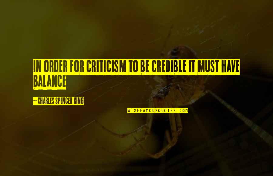 King Charles 1 Quotes By Charles Spencer King: In order for criticism to be credible it King Charles 1 Quotes By Charles Spencer King: In order for criticism to be credible it