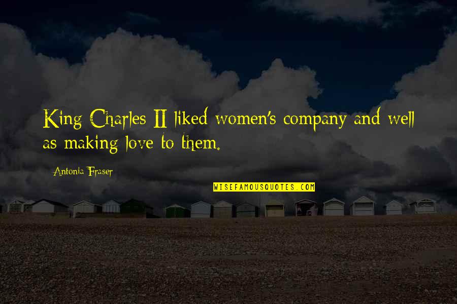 King Charles I Quotes By Antonia Fraser: King Charles II liked women's company and well