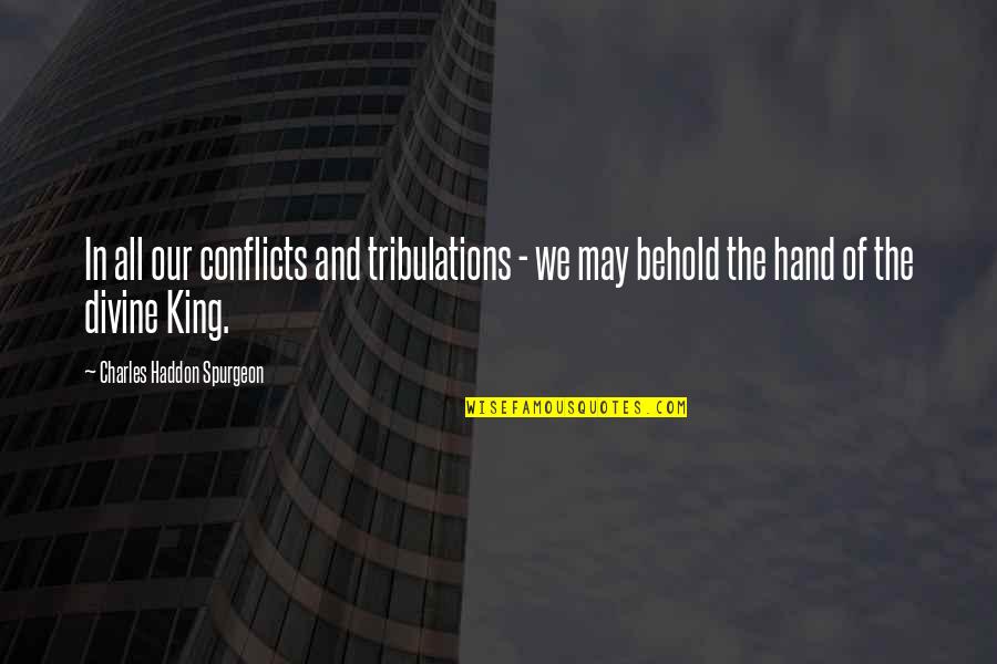 King Charles I Quotes By Charles Haddon Spurgeon: In all our conflicts and tribulations - we