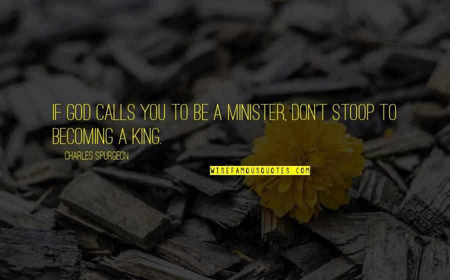 King Charles I Quotes By Charles Spurgeon: If God calls you to be a minister,