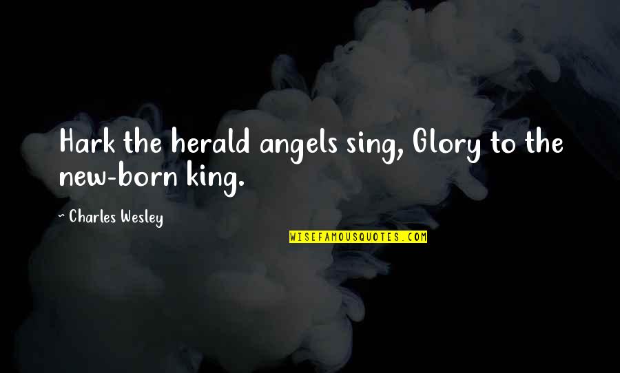 King Charles I Quotes By Charles Wesley: Hark the herald angels sing, Glory to the