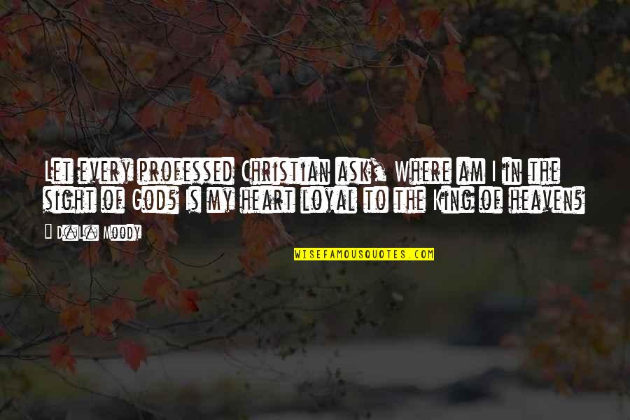 King Christian X Quotes By D.L. Moody: Let every professed Christian ask, Where am I King Christian X Quotes By D.L. Moody: Let every professed Christian ask, Where am I