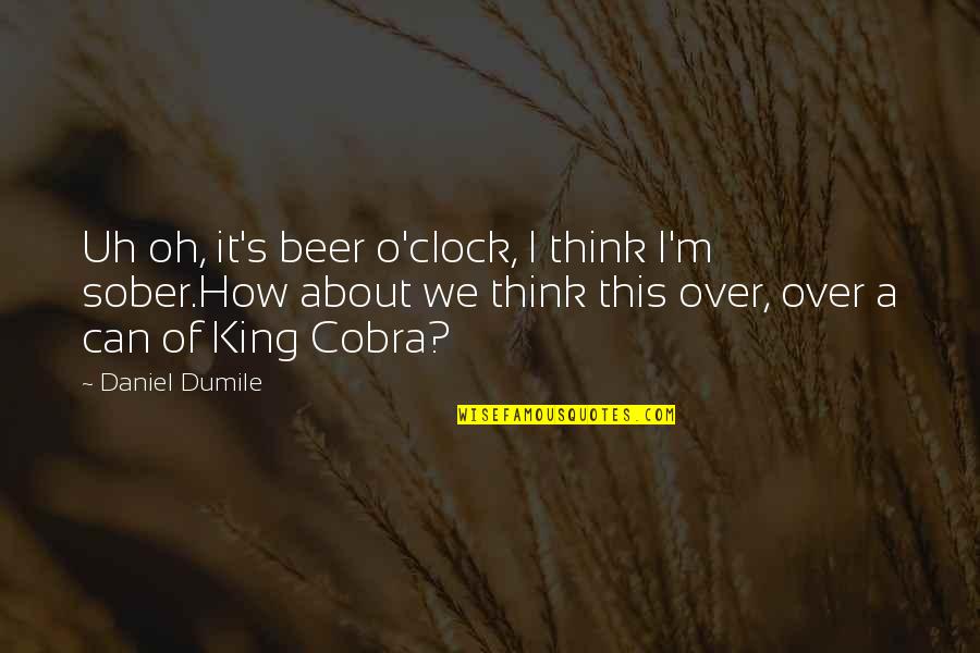 King Cobra Quotes By Daniel Dumile: Uh oh, it's beer o'clock, I think I'm