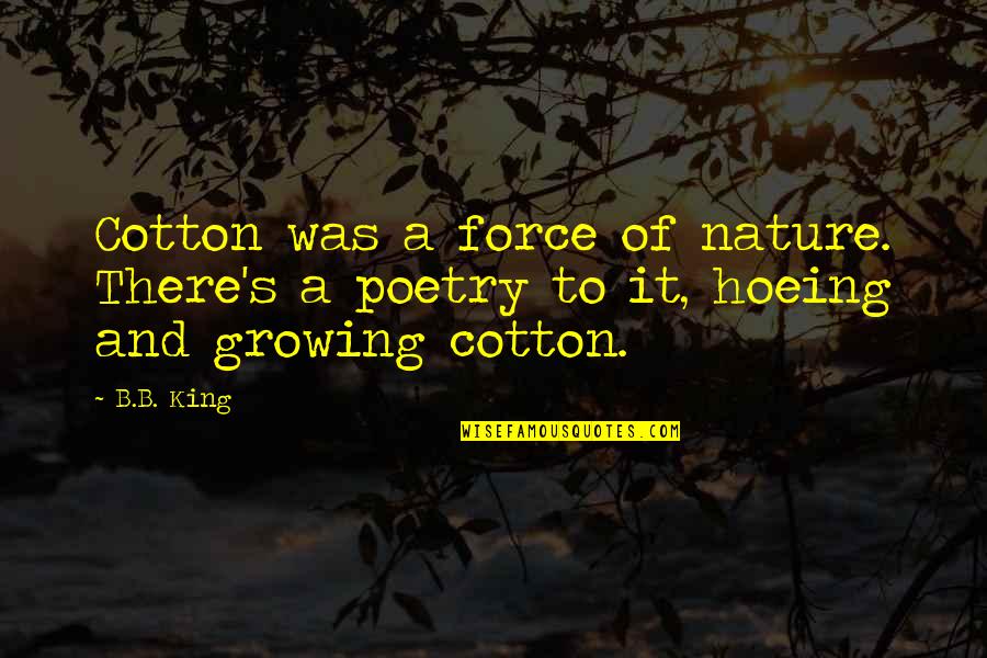 King Cotton Quotes By B.B. King: Cotton was a force of nature. There's a
