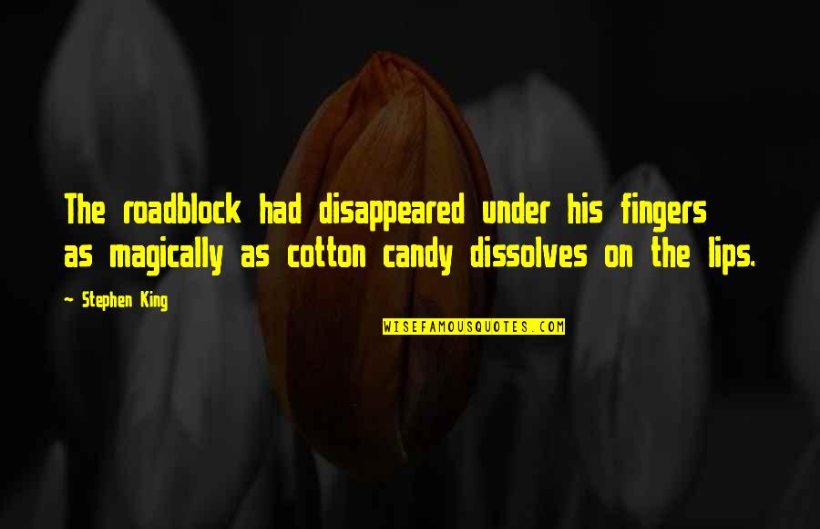 King Cotton Quotes By Stephen King: The roadblock had disappeared under his fingers as