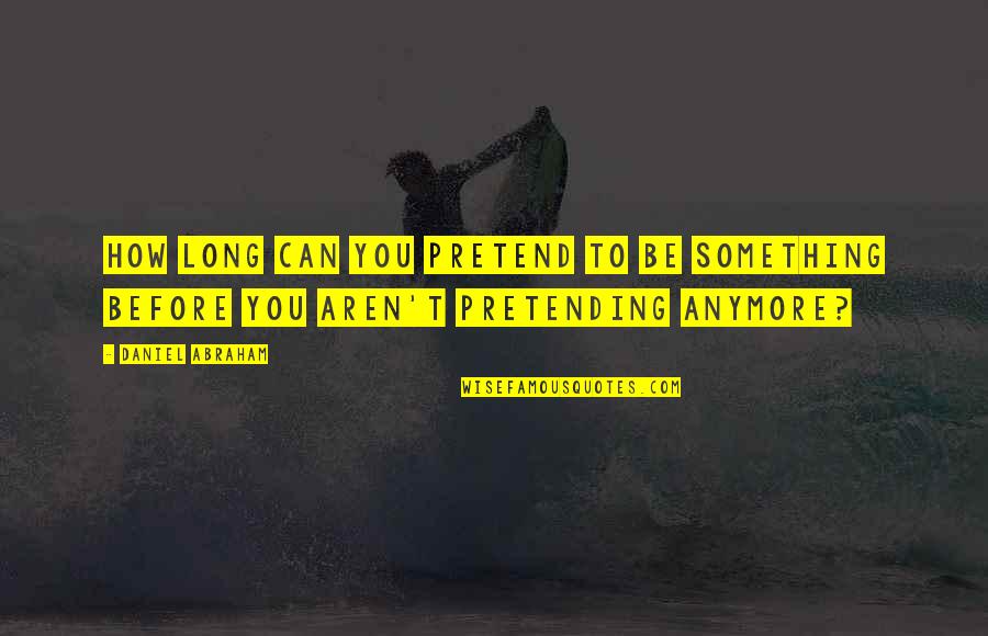 King Darius Quotes By Daniel Abraham: How long can you pretend to be something