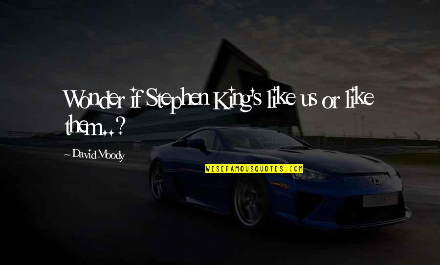 King David Quotes By David Moody: Wonder if Stephen King's like us or like King David Quotes By David Moody: Wonder if Stephen King's like us or like