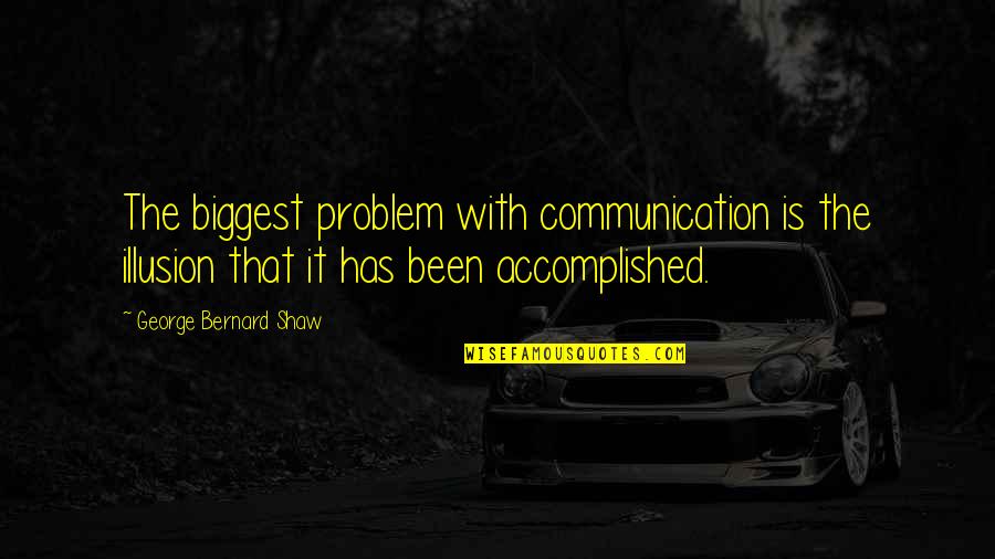 King Dutugemunu Quotes By George Bernard Shaw: The biggest problem with communication is the illusion