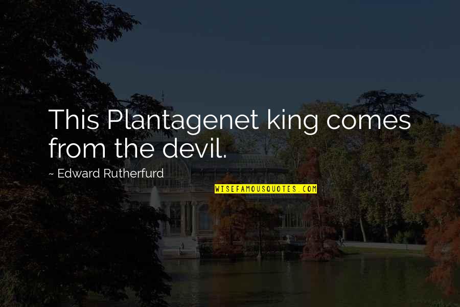 King Edward Quotes By Edward Rutherfurd: This Plantagenet king comes from the devil. King Edward Quotes By Edward Rutherfurd: This Plantagenet king comes from the devil.