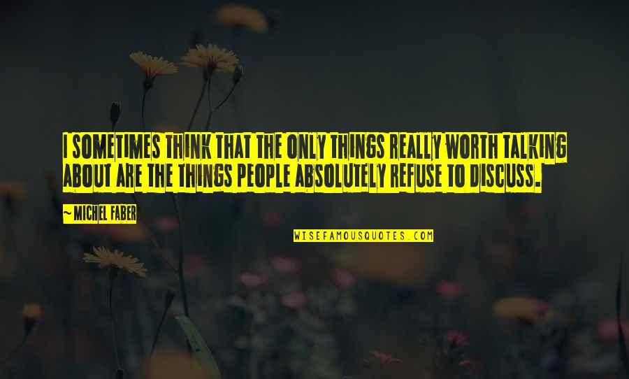 King Fahd Quotes By Michel Faber: I sometimes think that the only things really