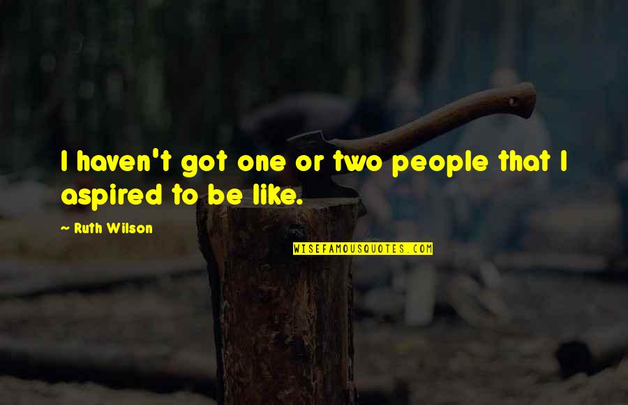 King Faisal Famous Quotes By Ruth Wilson: I haven't got one or two people that