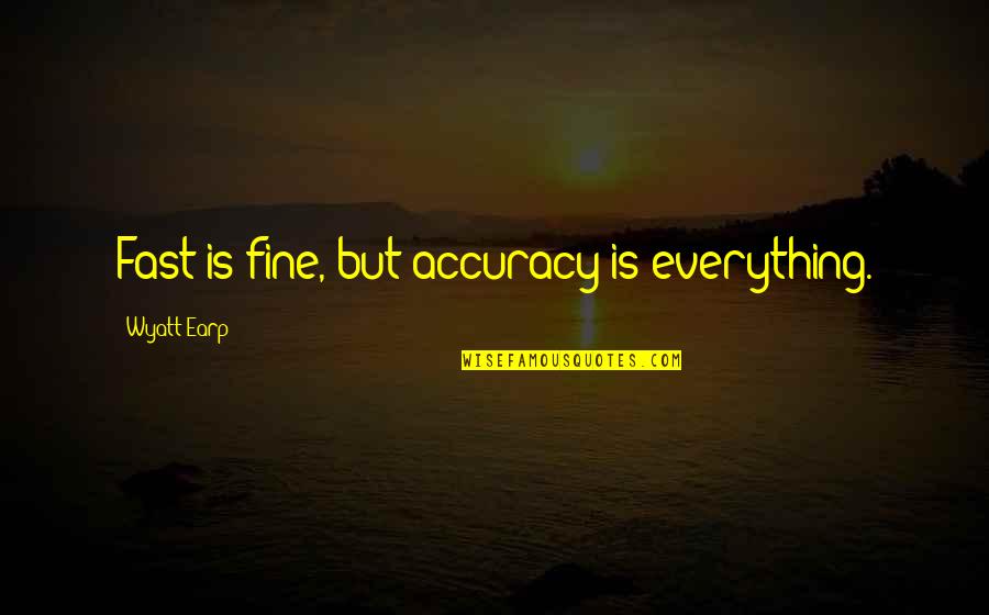 King Faisal Saudi Arabia Quotes By Wyatt Earp: Fast is fine, but accuracy is everything.