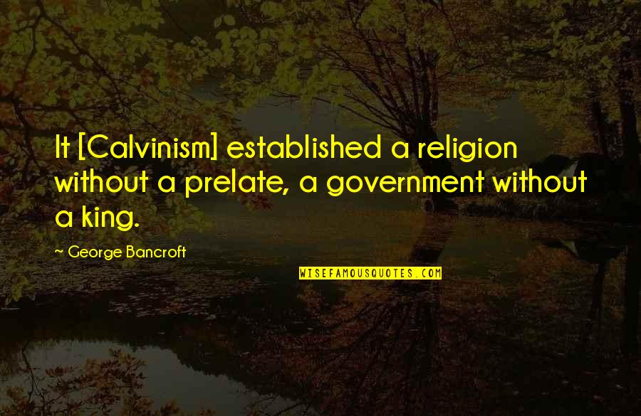 King George Quotes By George Bancroft: It [Calvinism] established a religion without a prelate,