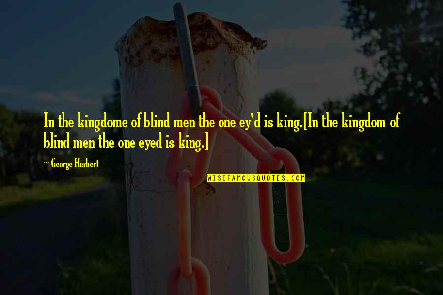 King George Quotes By George Herbert: In the kingdome of blind men the one