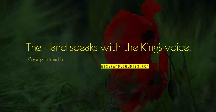 King George Quotes By George R R Martin: The Hand speaks with the King's voice.