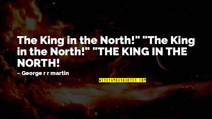 King George Quotes By George R R Martin: The King in the North!" "The King in