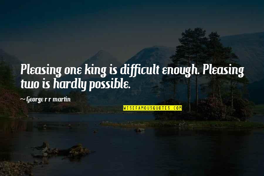 King George Quotes By George R R Martin: Pleasing one king is difficult enough. Pleasing two